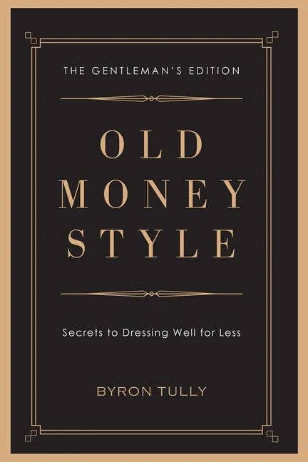 Old Money Style: Secrets to Dressing Well for Less (The Gentleman's Edition) - Paperback