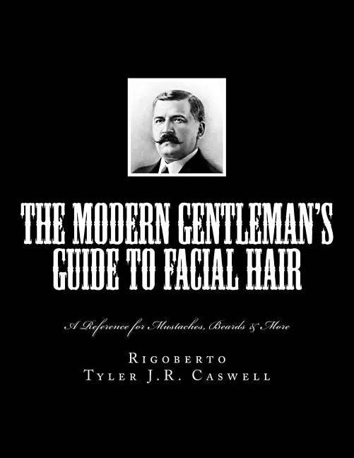 The Modern Gentleman's Guide to Facial Hair: A Reference for Mustaches, Beards & More - Paperback