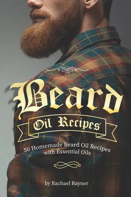 Beard Oil Recipes: 50 Homemade Beard Oil Recipes with Essential Oils - Paperback