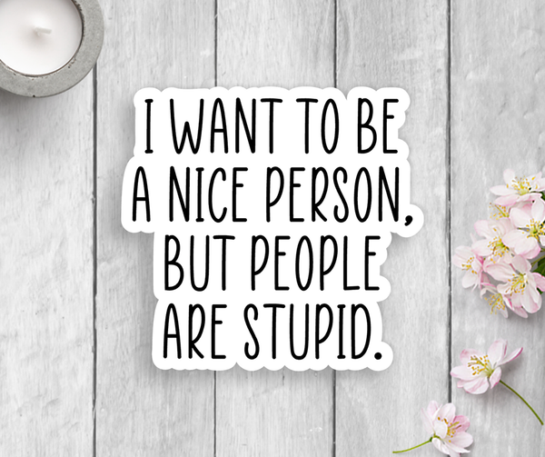 I want to be a nice person Vinyl Sticker