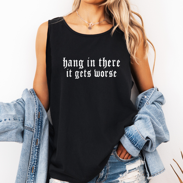 Hang In There It Gets Worse, Sassy, Sarcastic Funny Tank Top
