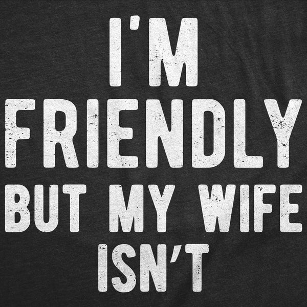 Im Friendly But My Wife Isnt Men's T Shirt