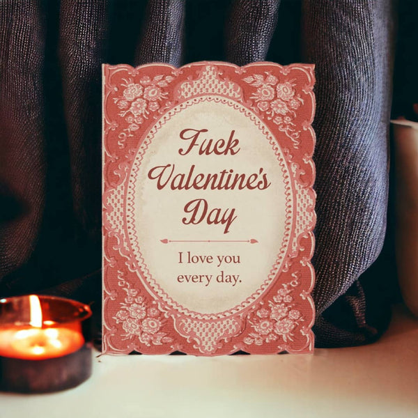 Fuck Valentine's Day, I Love You Every Day - Die Cut Card