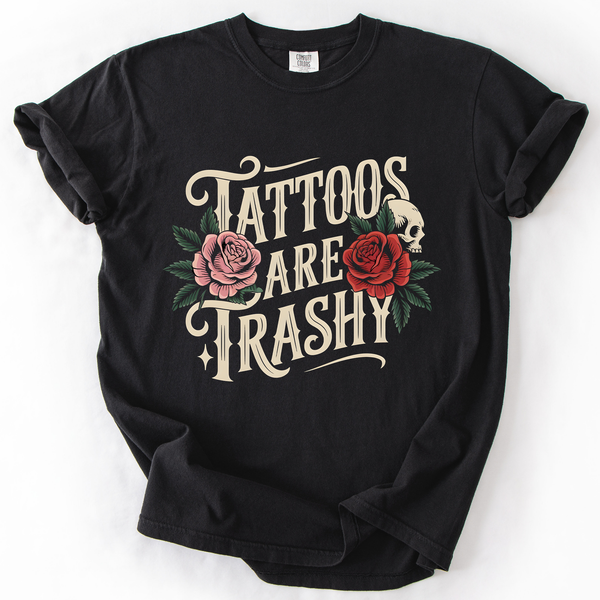 Tattoos Are Trashy, Funny, Sarcastic, Comfort Colors T-Shirt