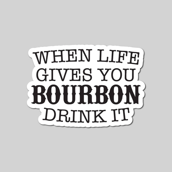 When Life Gives You Bourbon Drink It Sticker