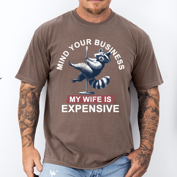 Mind Your Business My Wife Is Expensive Dad Husband T-Shirt