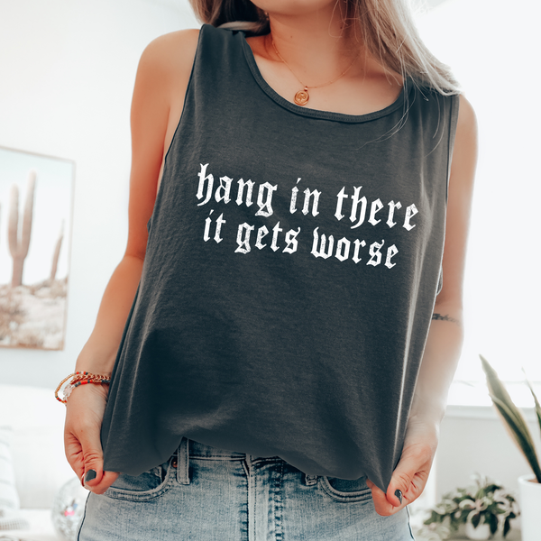 Hang In There It Gets Worse, Sassy, Sarcastic Funny Tank Top