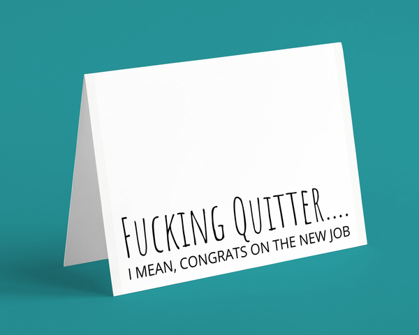 Funny New Job Greeting Card, Fucking Quitter.I mean congrats