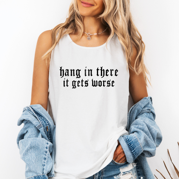 Hang In There It Gets Worse, Sassy, Sarcastic Funny Tank Top